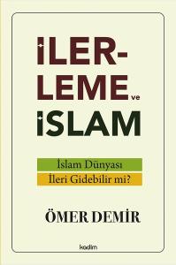İlerleme ve İslam - İslam Dünyası İleri Gidebilir mi?