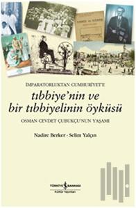 İmparatorluktan Cumhuriyet’e Tıbbiye’nin ve Bir Tıbbiyelinin Öyküsü
