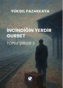 İncindiğin Yerdir Gurbet - Toplu Şiirler 2