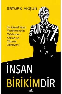 İnsan Birikimdir-Bir Genel Yayın Yönetmeninin Gözünden Yazma ve Okuma Deneyimi