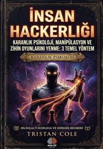 İnsan Hackerlığı - Karanlık Psikoloji Manipülasyon ve Zihin Oyunlarını Yenme: 3 Temel Yöntem