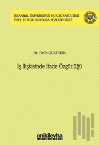 İş İlişkisinde İfade Özgürlüğü İstanbul Üniversitesi Hukuk Fakültesi Özel Hukuk Doktora Tezleri Dizisi No: 44 (Ciltli)