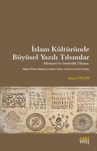 İslam Kültüründe Büyüsel Yazılı Tılsımlar - Metinsel ve Sembolik Okuma