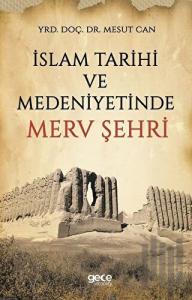 İslam Tarihi ve Medeniyetinde Merv Şehri
