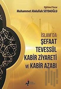 İslam'da Şefaat Tevessül Kabir Ziyareti ve Kabir Azabı
