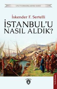 İstanbulu Nasıl Aldık? Unutturmadıklarımız Serisi