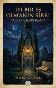 İyi Bir Eş Olmanın Sırrı - Gazali'nin Evlilik Rehberi