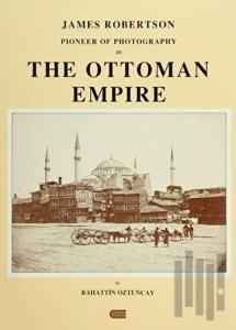 James Robertson Pioneer of Photography in The Ottoman Empire (Ciltli)