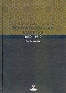 Kadı Sicilleri Işığında Konya'da Yapılan Vakıflar (1650 - 1910)