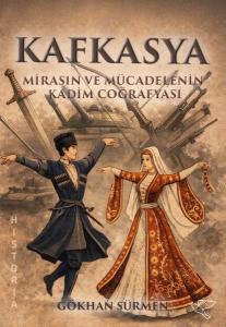 Kafkasya: Mirasın ve Mücadelenin Kadim Coğrafyası