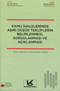 Kamu İhalelerinde Aşırı Düşük Tekliflerin Belirlenmesi, Sorgulanması ve Açıklanması Örnek Uygulamalar ve Emsal Kararlar Eşliğinde