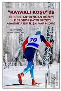 "Kayaklı Koşu" Da Zihinsel Antrenman Düzeyi İle Sporda Kaygı Düzeyi Arasında Bir İlişki Var Mıdır?