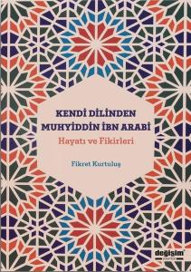 Kendi Dilinden Muhyiddin İbn Arabi: Hayatı ve Fikirleri
