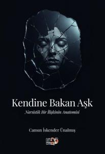 Kendine Bakan Aşk - Narsistik Bir İlişkinin Anatomisi