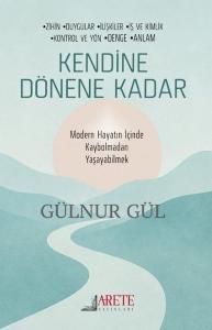Kendine Dönene Kadar - Modern Hayatın İçinde Kaybolmadan Yaşayabilmek