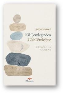 Kil Çömleğinden Gül Gömleğine Etimolojik Kazılar