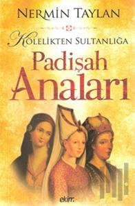 Kölelikten Sultanlığa Padişah Anaları