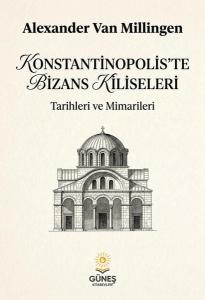Konstantinopolis'te Bizans Kiliseleri - Tarihleri ve Mimarileri