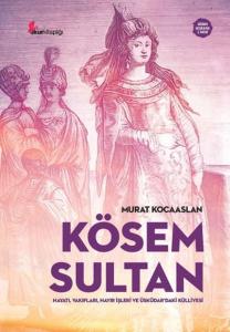 Kösem Sultan: Hayatı Vakıfları Hayır İşleri ve Üsküdardaki Külliyesi