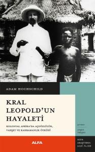 Kral Leopold’un Hayaleti Kolonyal Afrika’da Açgözlülük, Vahşet Ve Kahramanlık Öyküsü
