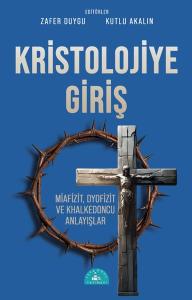 Kristolojiye Giriş: Miafizit, Dyofizit ve Khalkedoncu Anlayışlar