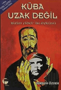 Küba Uzak Değil Bizim Fidel’in Öyküsü