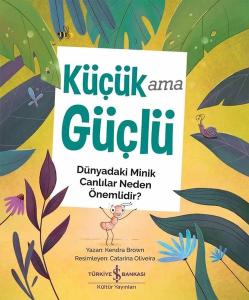 Küçük Ama Güçlü - Dünyadaki Minik Canlılar Neden Önemlidir?
