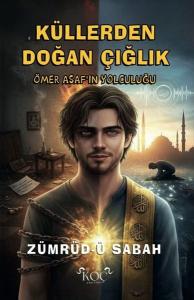Küllerden Doğan Çığlık - Ömer Asaf'ın Yolculuğu (Ciltli)