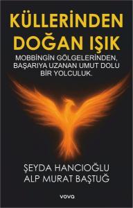 Küllerinden Doğan Işık - Mobbingin Gölgelerinden Başarıya Uzanan Umut Dolu Bir Yolculuk