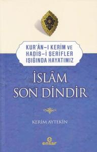 Kur'an-ı Kerim ve Hadis-i Şerifler Işığında Hayatımız - İslam Son Dindir