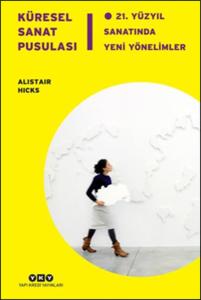 Küresel Sanat Pusulası - 21.Yüzyıl Sanatında Yeni Yönelimler (Ciltli)