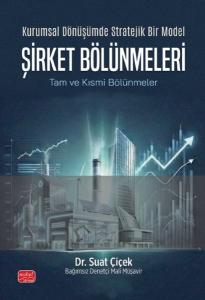 Kurumsal Dönüşümde Stratejik Bir Model: Şirket Bölünmeleri - Tam ve Kısmi Bölünmeler