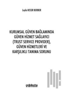 Kurumsal Güven Bağlamında Güven Hizmet Sağlayıcı (Trust Service Provider) Güven Hizmetleri ve Karşılıklı Tanıma Sorunu