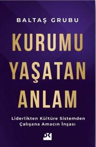 Kurumu Yaşatan Anlam - Liderlikten Kültüre Sistemden Çalışana Amacın İnşası
