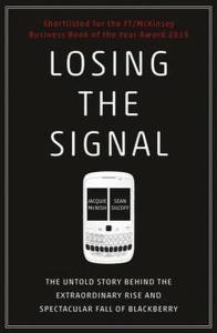 Losing the Signal: The Untold Story Behind the Extraordinary Rise and Spectacular Fall of BlackBerry