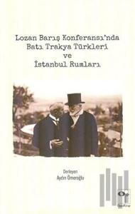 Lozan Barış Konferansı’nda Batı Trakya Türkleri ve İstanbul Rumları