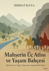 Mahşerin Üç Atlısı ve Yaşam Bahçesi - Toprak Su ve Özgür Yaşam İçin Alegorik Bir Masal