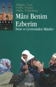 Mani Benim Ezberim  Sivas ve Çevresinden Maniler