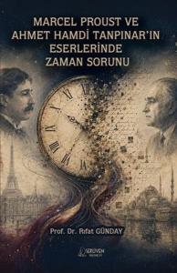 Marcel Proust ve  Ahmet Hamdi Tanpınar'ın  Eserlerinde Zaman Sorunu