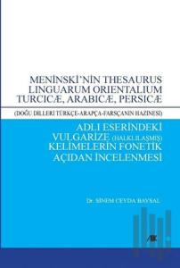 Meninski’nin Thesaurus Lınguarum Orıentalıum Turcıcæ, Arabıcæ, Persıcæ Adlı Eserindeki Vulgarize Halklılaşmış) Kelimelerin Fonetik Açıdan İncelenmesi