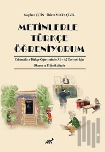 Metinlerle Türkçe Öğreniyorum Yabancılara Türkçe Öğretiminde A1 – A2 Seviyesi İçin Okuma ve Etkinlik Kitabı