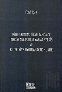 Milletlerarası Ticari Tahkimde Tahkim Anlaşması Yapma Yetkisi ve Bu Yetkiye Uygulanacak Hukuk