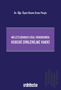Milletlerarası Usul Hukukunda Hukuki Dinlenilme Hakkı (Ciltli)