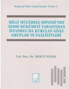 Milli Mücadele Dönemi’nde TBMM Hükümeti Tarafından İstanbul’da Kurulan Gizli Gruplar ve Faaliyetleri