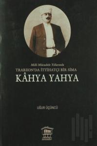 Milli Mücadele Yıllarında Trabzonda İttihatçı Bir Sima - Kahya Yahya
