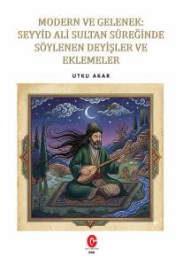 Modern ve Gelenek: Seyyid Ali Sultan Süreğinde Söylenen Deyişler ve Eklemeler