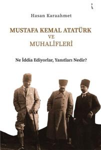 Mustafa Kemal Atatürk ve Muhalifleri - Ne İddia Ediyorlar Yanıtları Nedir?