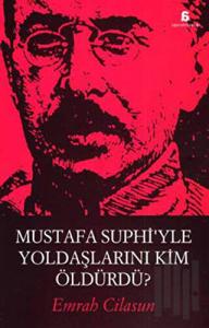 Mustafa Suphi’yle Yoldaşlarını Kim Öldürdü?