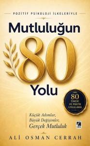 Mutluluğun 80 Yolu - Pozitif Psikoloji İlkeleriyle
