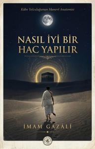 Nasıl İyi Bir Hac Yapılır? Kabe Yolculuğunun Manevi Anatomisi